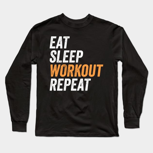 Eat Sleep Workout Repeat Funny Gift For Fitness Lovers and Gym Freaks Long Sleeve T-Shirt by BadDesignCo